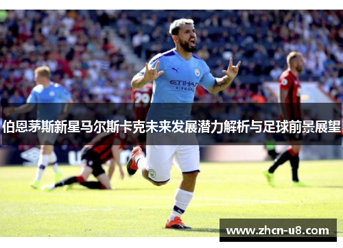 伯恩茅斯新星马尔斯卡克未来发展潜力解析与足球前景展望