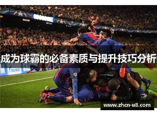 成为球霸的必备素质与提升技巧分析