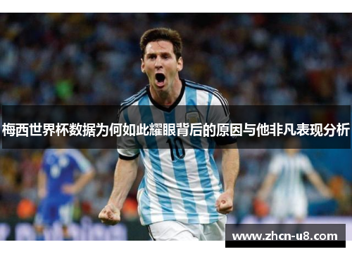 梅西世界杯数据为何如此耀眼背后的原因与他非凡表现分析