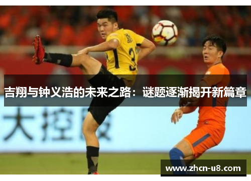 吉翔与钟义浩的未来之路：谜题逐渐揭开新篇章
