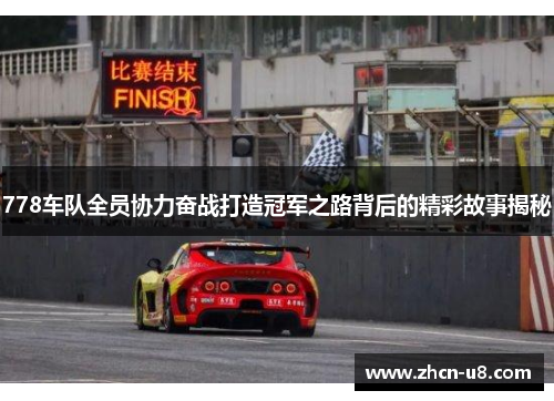 778车队全员协力奋战打造冠军之路背后的精彩故事揭秘
