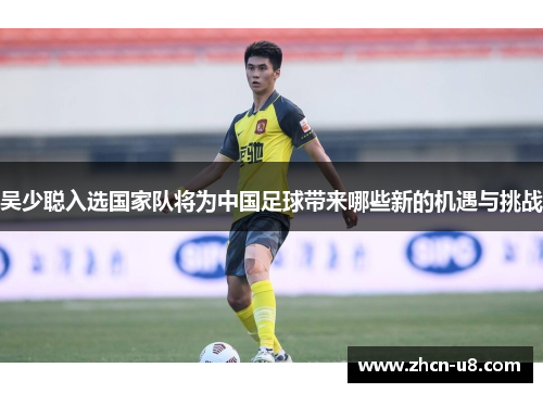 吴少聪入选国家队将为中国足球带来哪些新的机遇与挑战