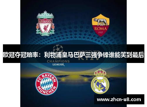 欧冠夺冠赔率：利物浦皇马巴萨三强争锋谁能笑到最后