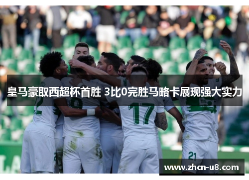 皇马豪取西超杯首胜 3比0完胜马略卡展现强大实力