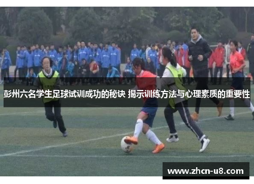 彭州六名学生足球试训成功的秘诀 揭示训练方法与心理素质的重要性