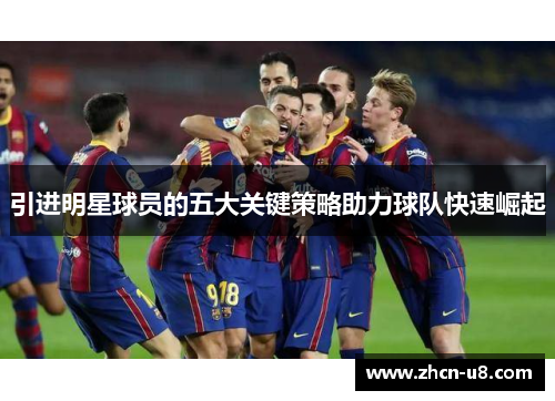 引进明星球员的五大关键策略助力球队快速崛起