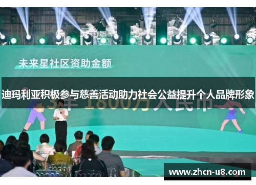 迪玛利亚积极参与慈善活动助力社会公益提升个人品牌形象