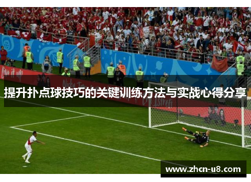 提升扑点球技巧的关键训练方法与实战心得分享